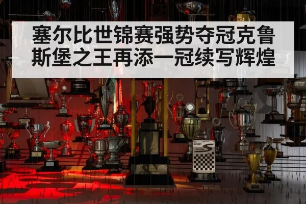 塞尔比世锦赛强势夺冠克鲁斯堡之王再添一冠续写辉煌